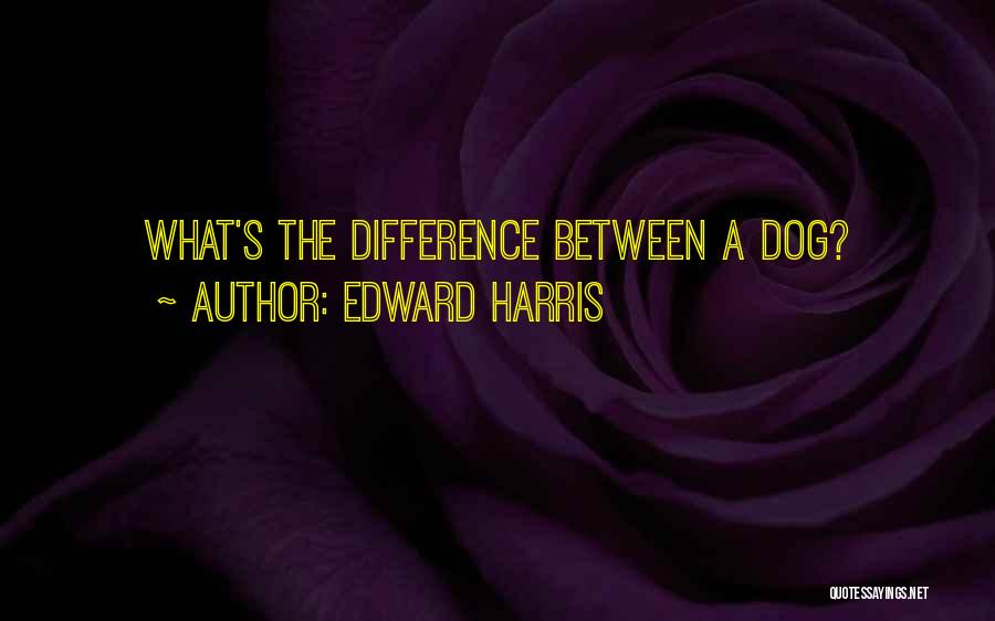 Edward Harris Quotes: What's The Difference Between A Dog?