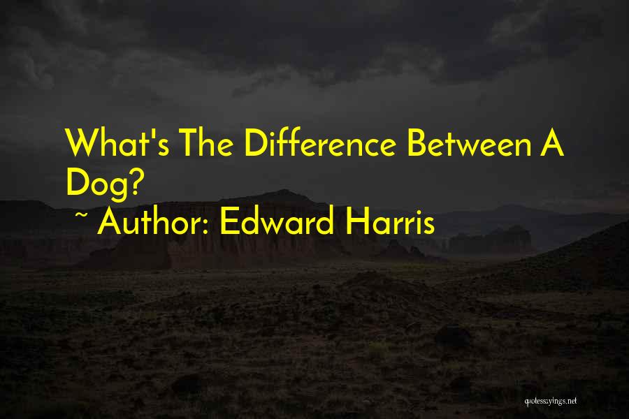 Edward Harris Quotes: What's The Difference Between A Dog?