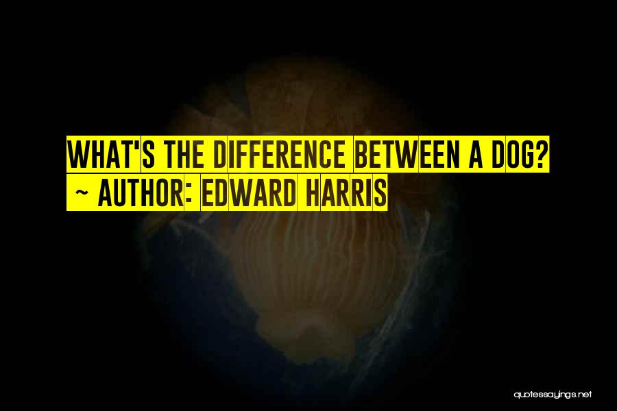 Edward Harris Quotes: What's The Difference Between A Dog?