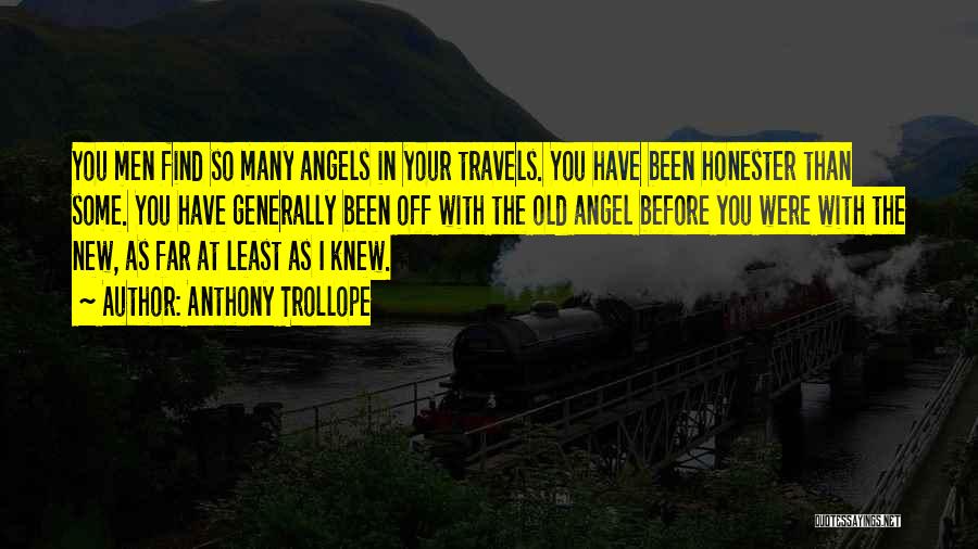 Anthony Trollope Quotes: You Men Find So Many Angels In Your Travels. You Have Been Honester Than Some. You Have Generally Been Off