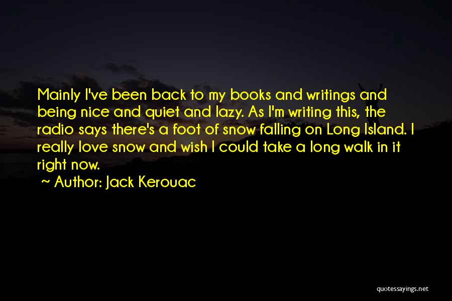 Jack Kerouac Quotes: Mainly I've Been Back To My Books And Writings And Being Nice And Quiet And Lazy. As I'm Writing This,