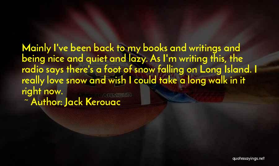 Jack Kerouac Quotes: Mainly I've Been Back To My Books And Writings And Being Nice And Quiet And Lazy. As I'm Writing This,