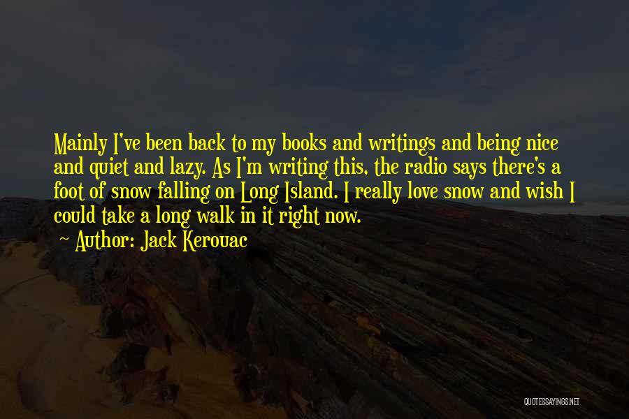 Jack Kerouac Quotes: Mainly I've Been Back To My Books And Writings And Being Nice And Quiet And Lazy. As I'm Writing This,