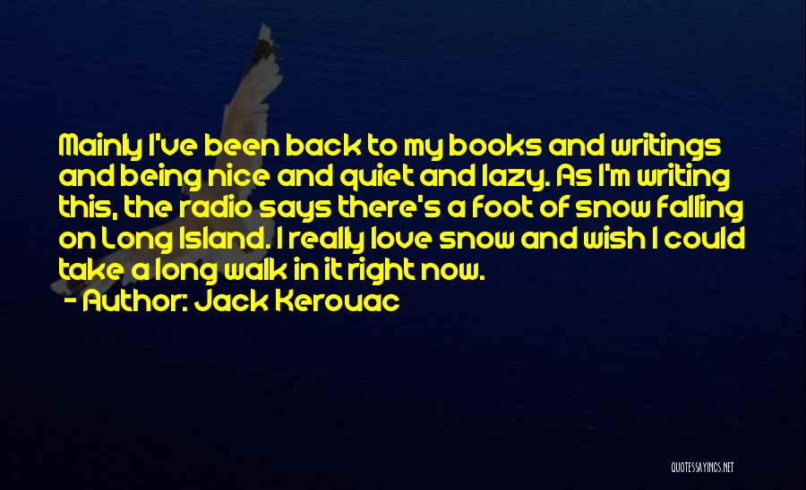 Jack Kerouac Quotes: Mainly I've Been Back To My Books And Writings And Being Nice And Quiet And Lazy. As I'm Writing This,