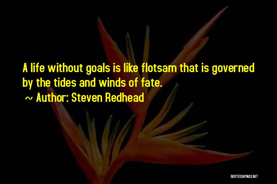 Steven Redhead Quotes: A Life Without Goals Is Like Flotsam That Is Governed By The Tides And Winds Of Fate.