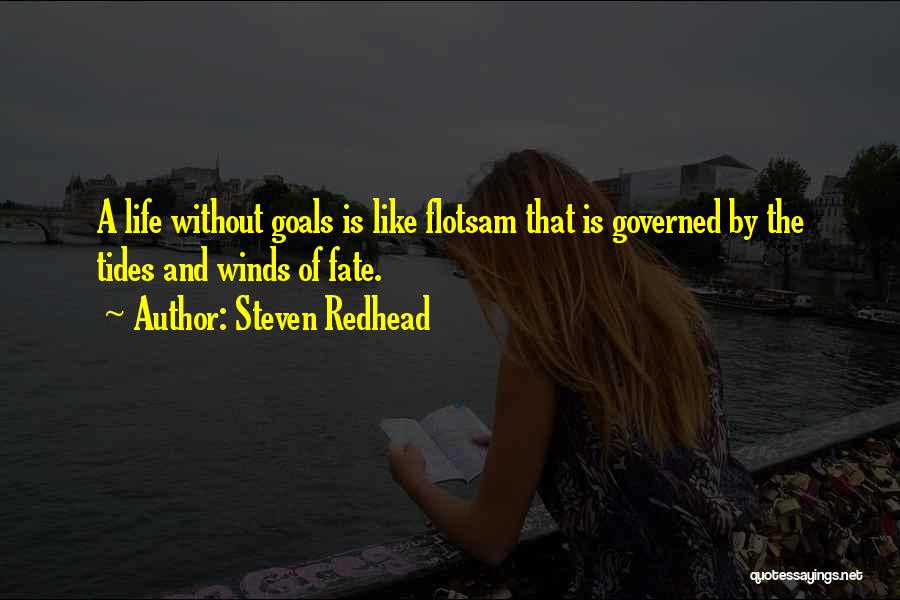Steven Redhead Quotes: A Life Without Goals Is Like Flotsam That Is Governed By The Tides And Winds Of Fate.