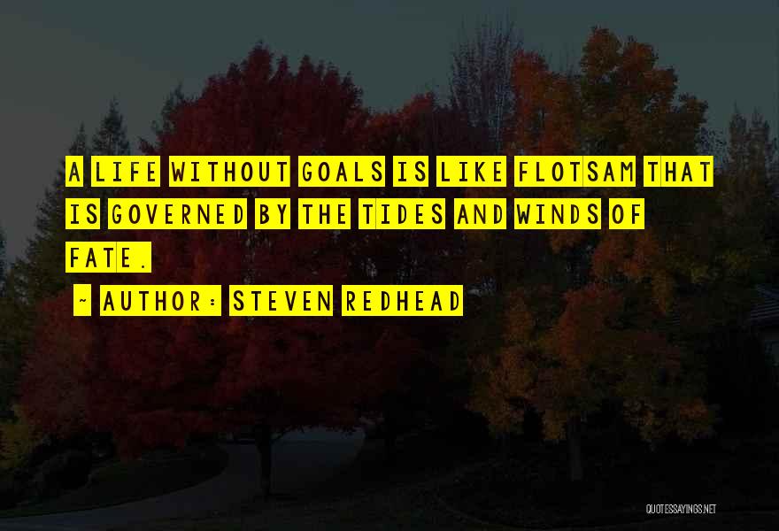 Steven Redhead Quotes: A Life Without Goals Is Like Flotsam That Is Governed By The Tides And Winds Of Fate.