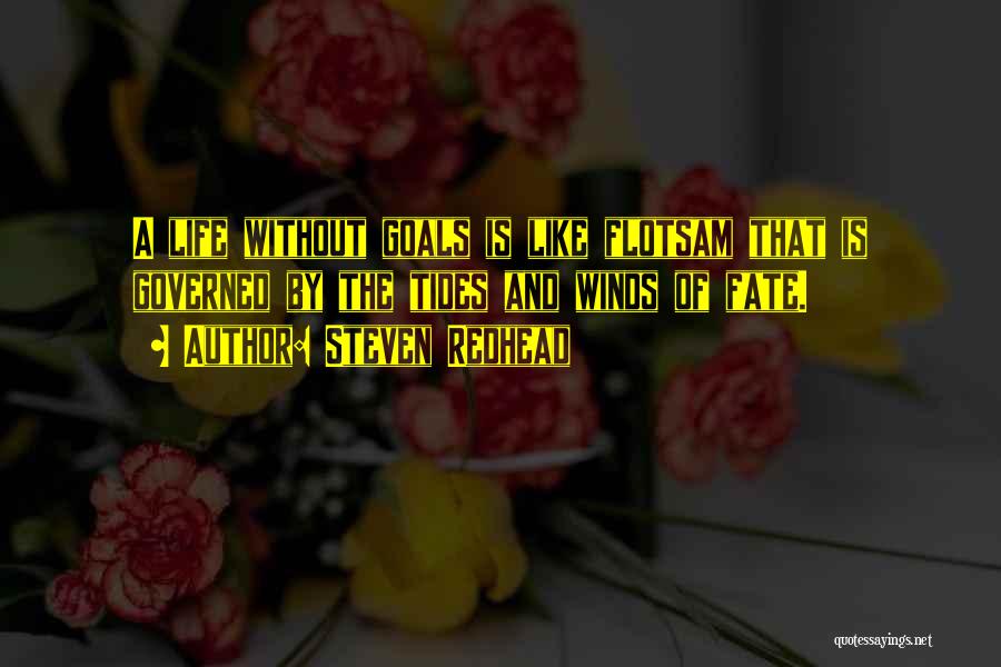 Steven Redhead Quotes: A Life Without Goals Is Like Flotsam That Is Governed By The Tides And Winds Of Fate.