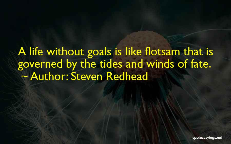 Steven Redhead Quotes: A Life Without Goals Is Like Flotsam That Is Governed By The Tides And Winds Of Fate.