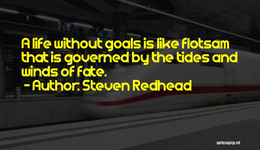 Steven Redhead Quotes: A Life Without Goals Is Like Flotsam That Is Governed By The Tides And Winds Of Fate.