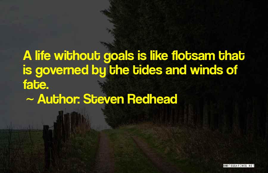 Steven Redhead Quotes: A Life Without Goals Is Like Flotsam That Is Governed By The Tides And Winds Of Fate.