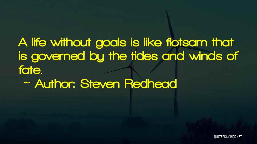 Steven Redhead Quotes: A Life Without Goals Is Like Flotsam That Is Governed By The Tides And Winds Of Fate.