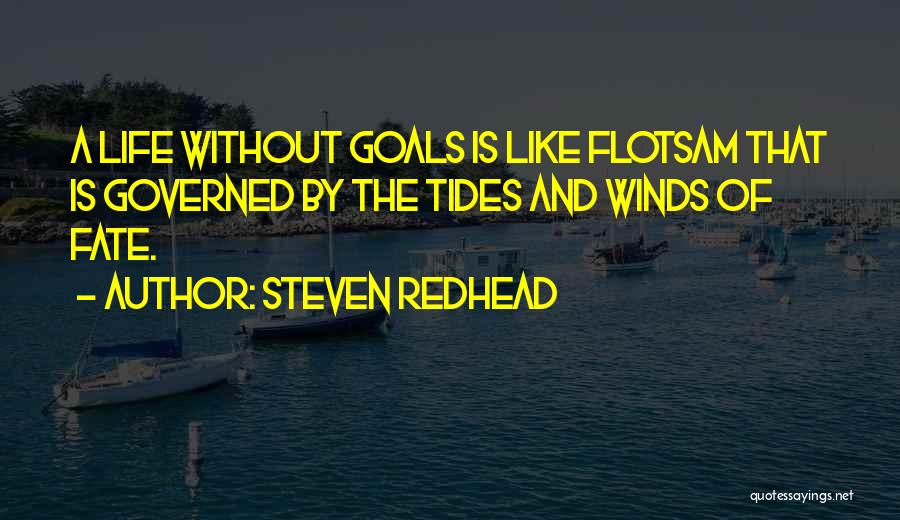 Steven Redhead Quotes: A Life Without Goals Is Like Flotsam That Is Governed By The Tides And Winds Of Fate.