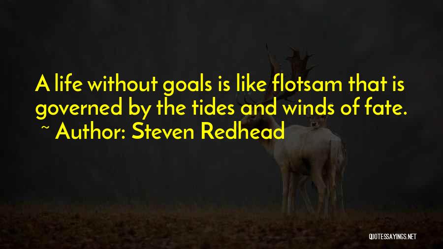 Steven Redhead Quotes: A Life Without Goals Is Like Flotsam That Is Governed By The Tides And Winds Of Fate.