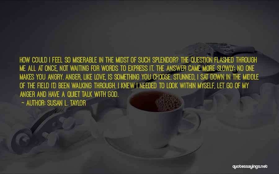 Susan L. Taylor Quotes: How Could I Feel So Miserable In The Midst Of Such Splendor? The Question Flashed Through Me All At Once,