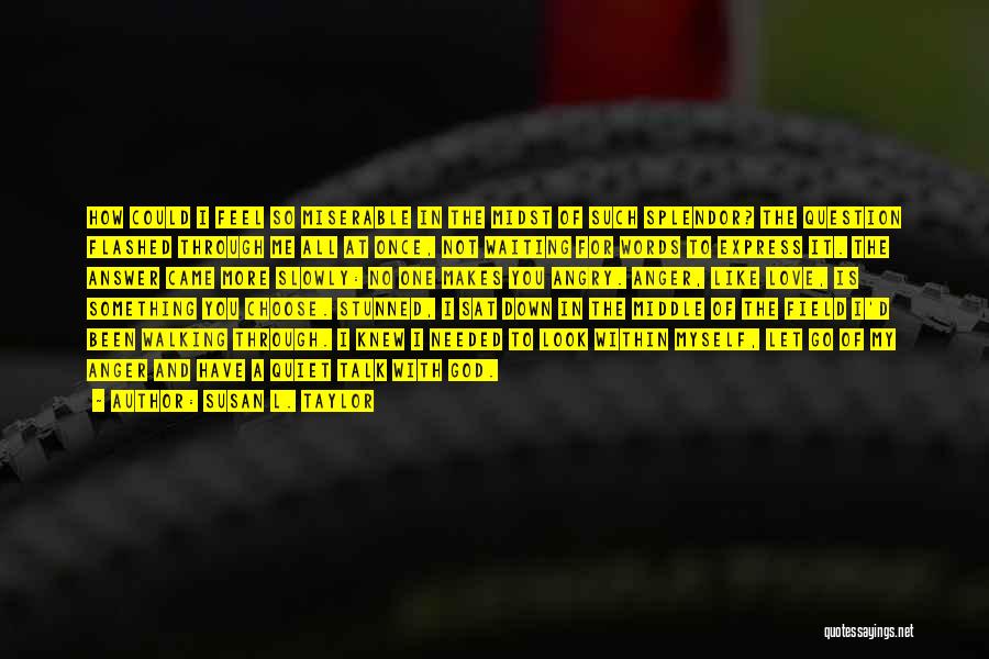 Susan L. Taylor Quotes: How Could I Feel So Miserable In The Midst Of Such Splendor? The Question Flashed Through Me All At Once,