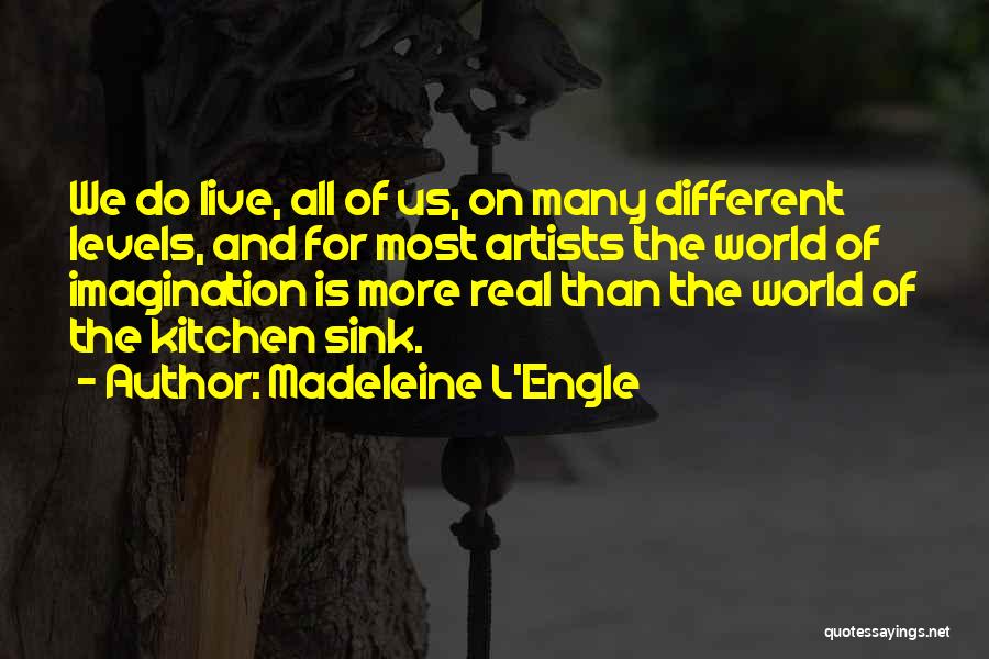 Madeleine L'Engle Quotes: We Do Live, All Of Us, On Many Different Levels, And For Most Artists The World Of Imagination Is More
