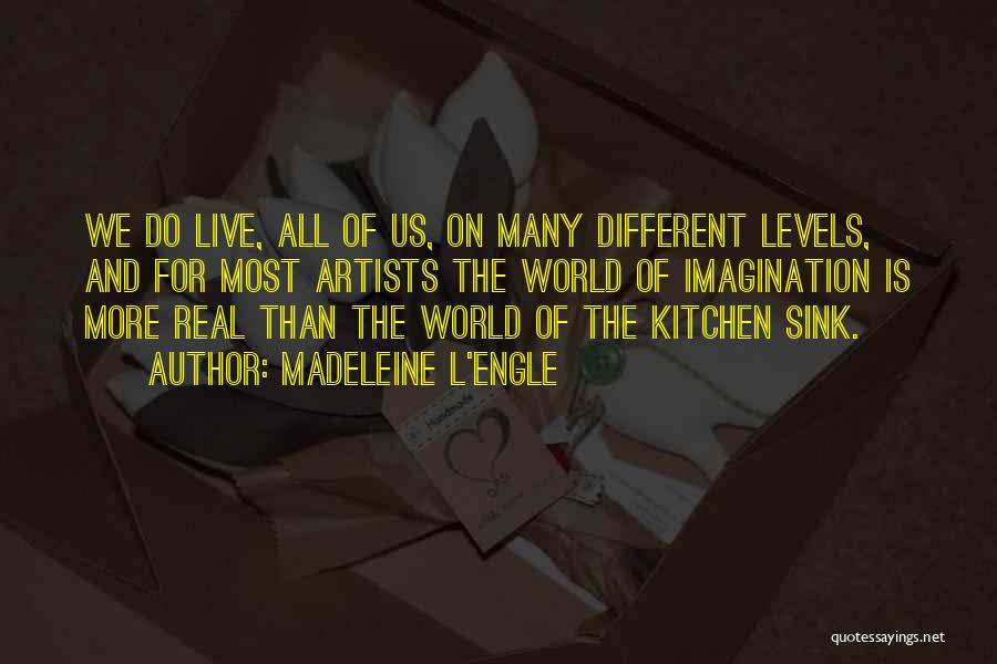 Madeleine L'Engle Quotes: We Do Live, All Of Us, On Many Different Levels, And For Most Artists The World Of Imagination Is More
