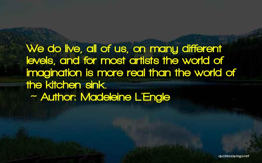 Madeleine L'Engle Quotes: We Do Live, All Of Us, On Many Different Levels, And For Most Artists The World Of Imagination Is More