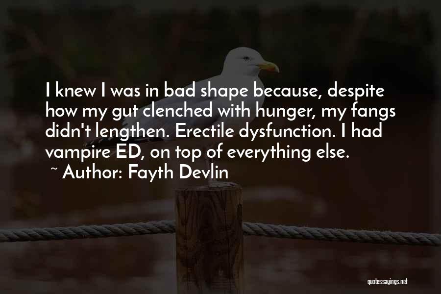 Fayth Devlin Quotes: I Knew I Was In Bad Shape Because, Despite How My Gut Clenched With Hunger, My Fangs Didn't Lengthen. Erectile