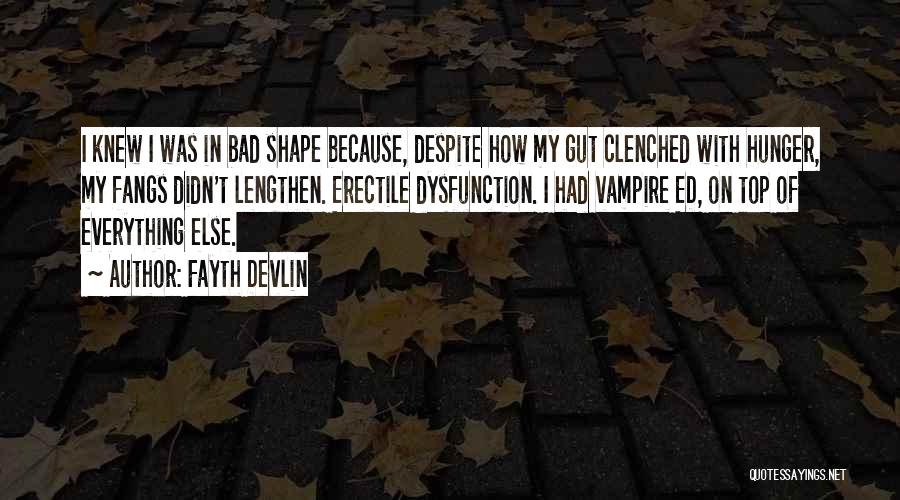 Fayth Devlin Quotes: I Knew I Was In Bad Shape Because, Despite How My Gut Clenched With Hunger, My Fangs Didn't Lengthen. Erectile