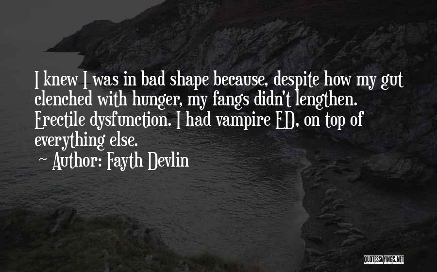 Fayth Devlin Quotes: I Knew I Was In Bad Shape Because, Despite How My Gut Clenched With Hunger, My Fangs Didn't Lengthen. Erectile