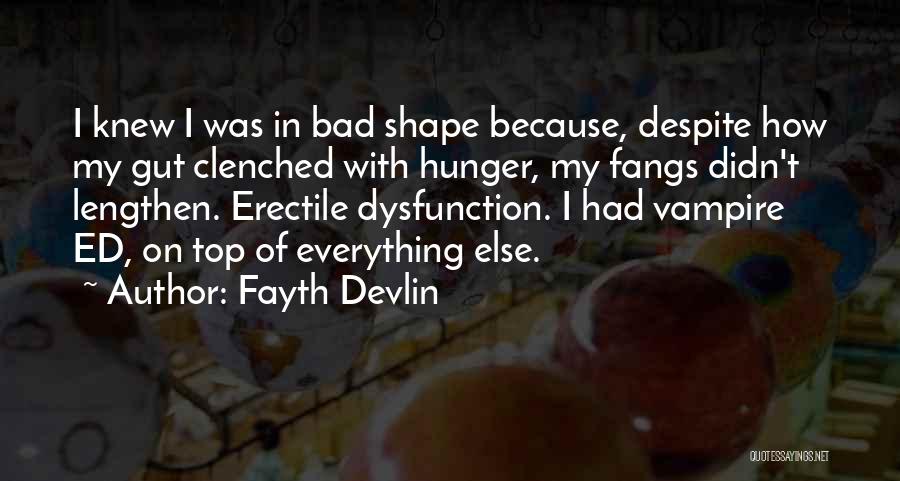 Fayth Devlin Quotes: I Knew I Was In Bad Shape Because, Despite How My Gut Clenched With Hunger, My Fangs Didn't Lengthen. Erectile