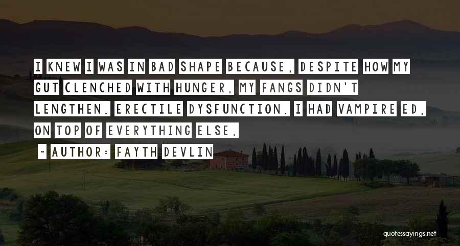 Fayth Devlin Quotes: I Knew I Was In Bad Shape Because, Despite How My Gut Clenched With Hunger, My Fangs Didn't Lengthen. Erectile