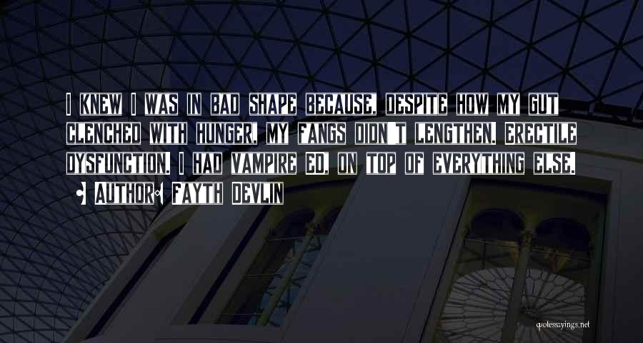 Fayth Devlin Quotes: I Knew I Was In Bad Shape Because, Despite How My Gut Clenched With Hunger, My Fangs Didn't Lengthen. Erectile