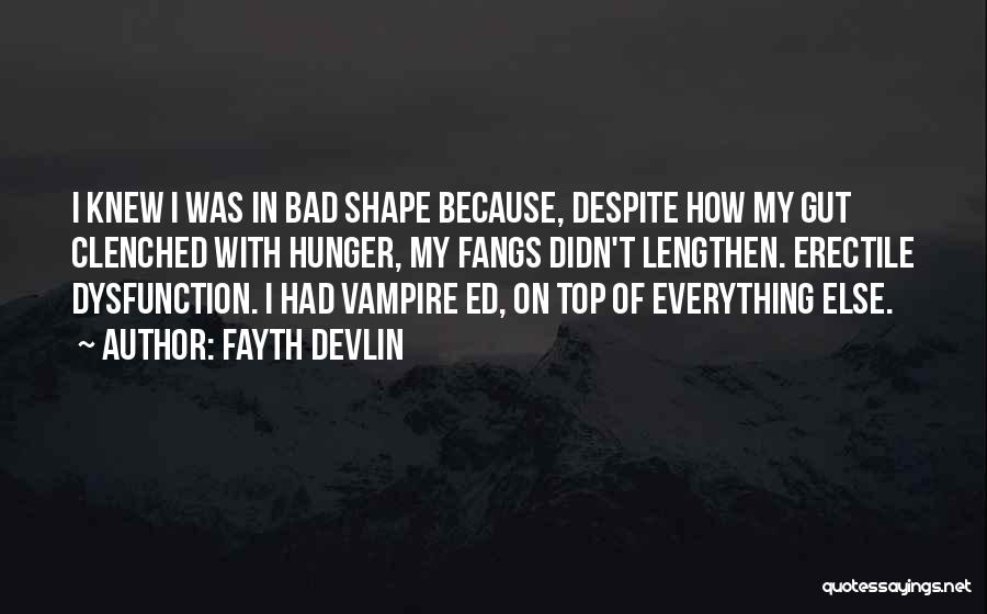 Fayth Devlin Quotes: I Knew I Was In Bad Shape Because, Despite How My Gut Clenched With Hunger, My Fangs Didn't Lengthen. Erectile