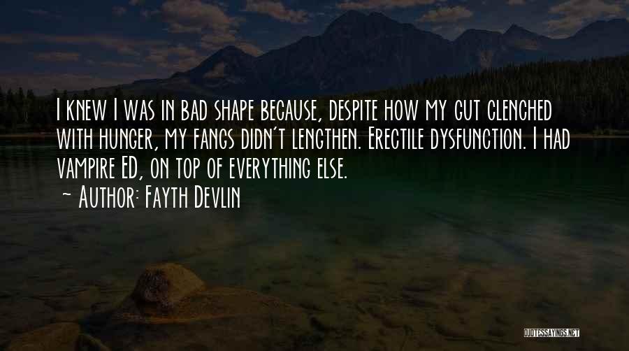 Fayth Devlin Quotes: I Knew I Was In Bad Shape Because, Despite How My Gut Clenched With Hunger, My Fangs Didn't Lengthen. Erectile