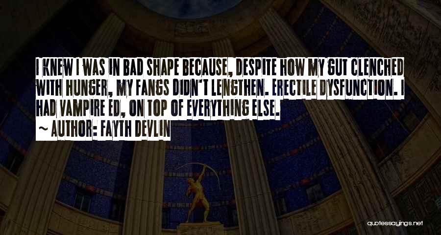 Fayth Devlin Quotes: I Knew I Was In Bad Shape Because, Despite How My Gut Clenched With Hunger, My Fangs Didn't Lengthen. Erectile