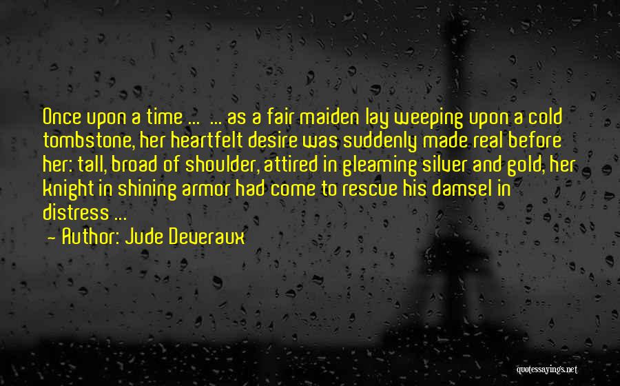 Jude Deveraux Quotes: Once Upon A Time ... ... As A Fair Maiden Lay Weeping Upon A Cold Tombstone, Her Heartfelt Desire Was