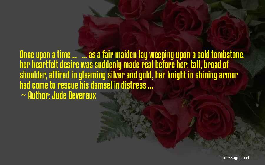 Jude Deveraux Quotes: Once Upon A Time ... ... As A Fair Maiden Lay Weeping Upon A Cold Tombstone, Her Heartfelt Desire Was