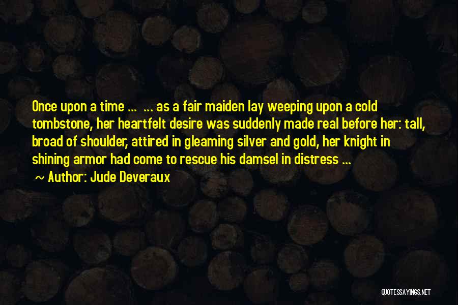 Jude Deveraux Quotes: Once Upon A Time ... ... As A Fair Maiden Lay Weeping Upon A Cold Tombstone, Her Heartfelt Desire Was