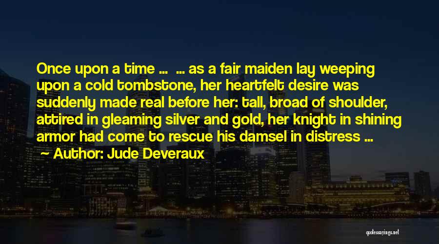 Jude Deveraux Quotes: Once Upon A Time ... ... As A Fair Maiden Lay Weeping Upon A Cold Tombstone, Her Heartfelt Desire Was