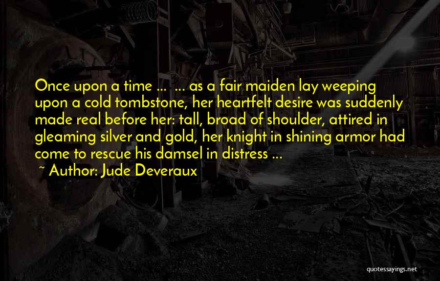 Jude Deveraux Quotes: Once Upon A Time ... ... As A Fair Maiden Lay Weeping Upon A Cold Tombstone, Her Heartfelt Desire Was