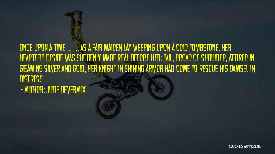Jude Deveraux Quotes: Once Upon A Time ... ... As A Fair Maiden Lay Weeping Upon A Cold Tombstone, Her Heartfelt Desire Was