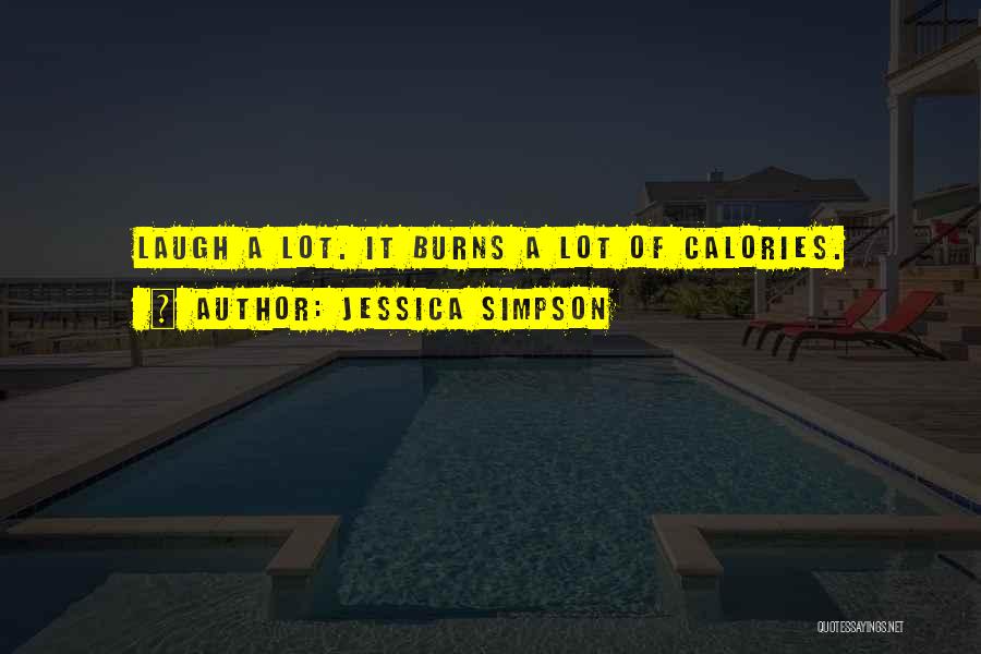 Jessica Simpson Quotes: Laugh A Lot. It Burns A Lot Of Calories.