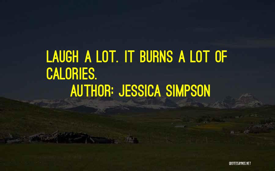 Jessica Simpson Quotes: Laugh A Lot. It Burns A Lot Of Calories.