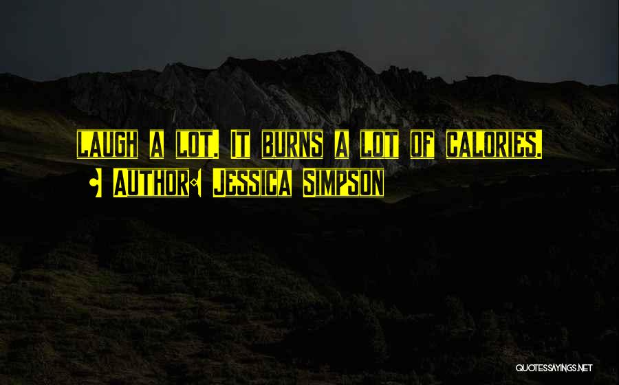 Jessica Simpson Quotes: Laugh A Lot. It Burns A Lot Of Calories.