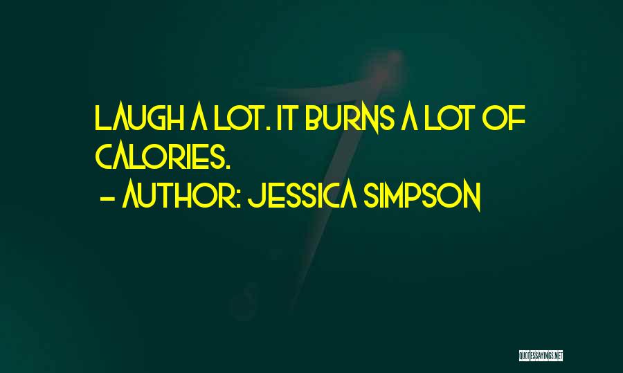 Jessica Simpson Quotes: Laugh A Lot. It Burns A Lot Of Calories.