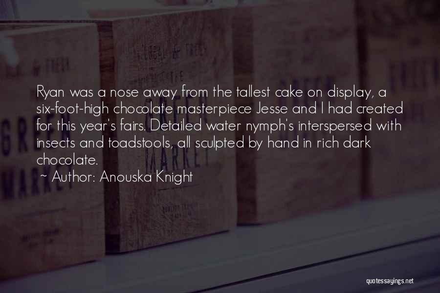 Anouska Knight Quotes: Ryan Was A Nose Away From The Tallest Cake On Display, A Six-foot-high Chocolate Masterpiece Jesse And I Had Created