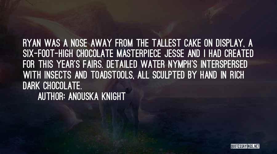 Anouska Knight Quotes: Ryan Was A Nose Away From The Tallest Cake On Display, A Six-foot-high Chocolate Masterpiece Jesse And I Had Created