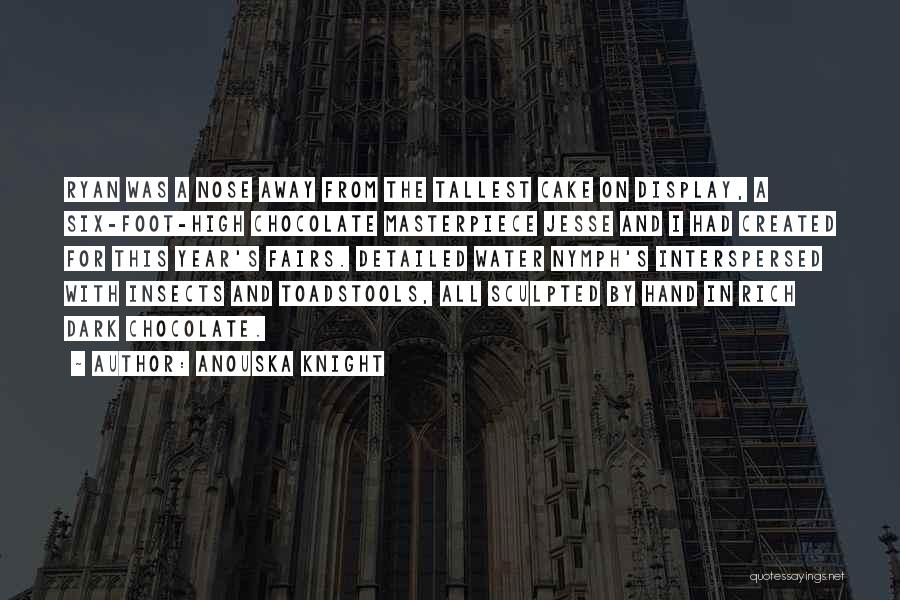Anouska Knight Quotes: Ryan Was A Nose Away From The Tallest Cake On Display, A Six-foot-high Chocolate Masterpiece Jesse And I Had Created