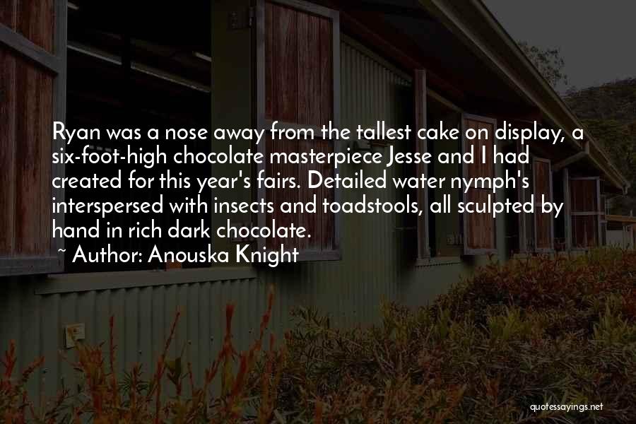 Anouska Knight Quotes: Ryan Was A Nose Away From The Tallest Cake On Display, A Six-foot-high Chocolate Masterpiece Jesse And I Had Created