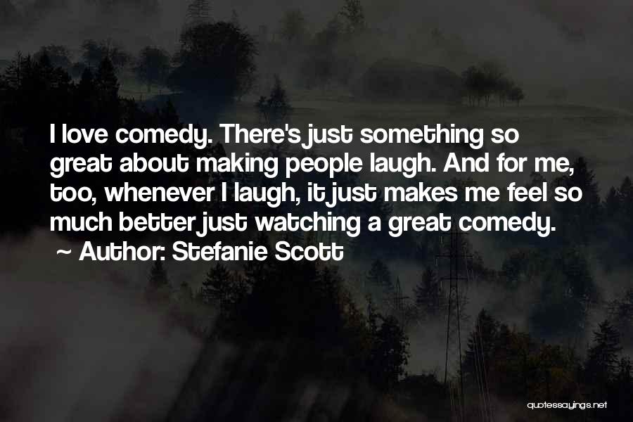 Stefanie Scott Quotes: I Love Comedy. There's Just Something So Great About Making People Laugh. And For Me, Too, Whenever I Laugh, It