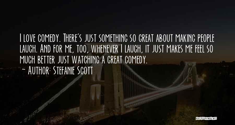 Stefanie Scott Quotes: I Love Comedy. There's Just Something So Great About Making People Laugh. And For Me, Too, Whenever I Laugh, It