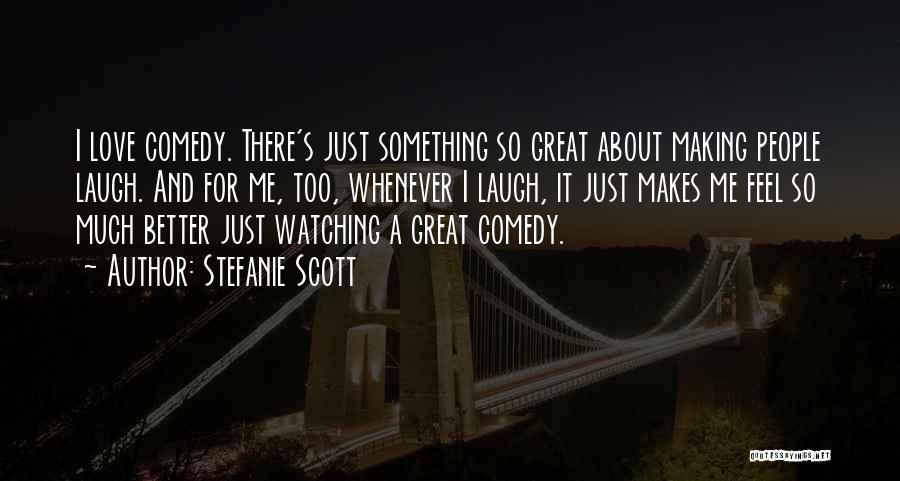 Stefanie Scott Quotes: I Love Comedy. There's Just Something So Great About Making People Laugh. And For Me, Too, Whenever I Laugh, It