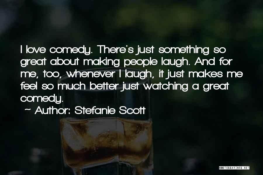 Stefanie Scott Quotes: I Love Comedy. There's Just Something So Great About Making People Laugh. And For Me, Too, Whenever I Laugh, It